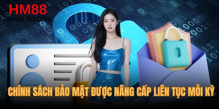 Chính sách bảo mật được nâng cấp liên tục mỗi kỳ