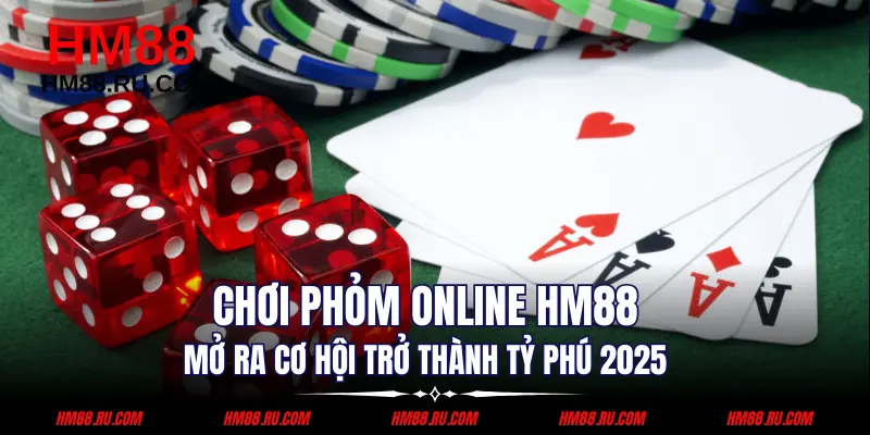 Chơi Phỏm Online HM88 Mở Ra Cơ Hội Trở Thành Tỷ Phú 2025