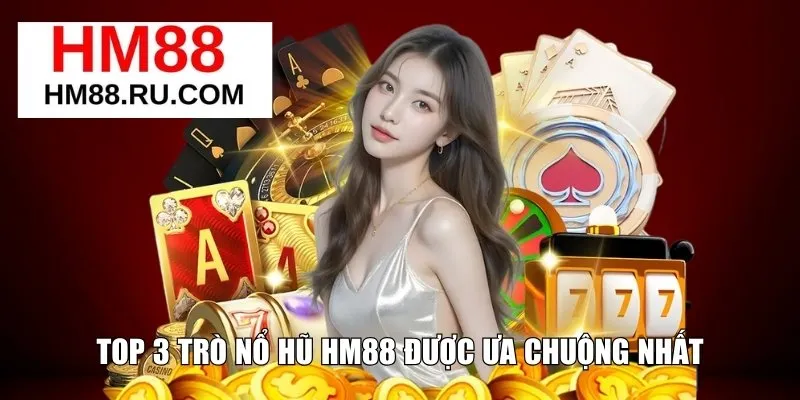 Top 3 trò nổ hũ HM88 được ưa chuộng nhất